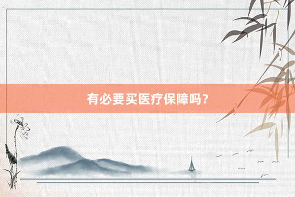 有必要买医疗保障吗？